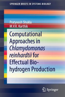 Computational Approaches in Chlamydomonas reinhardtii for Effectual Bio-hydrogen Production - Shukla, Pratyoosh, and Karthik, M.V.K.