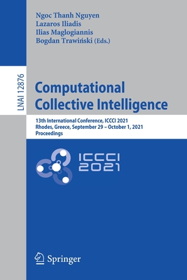 Computational Collective Intelligence: 13th International Conference, ICCCI 2021, Rhodes, Greece, September 29 - October 1, 2021, Proceedings - Nguyen, Ngoc Thanh (Editor), and Iliadis, Lazaros (Editor), and Maglogiannis, Ilias (Editor)