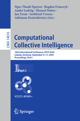 Computational Collective Intelligence: 16th International Conference, ICCCI 2024, Leipzig, Germany, September 9-11, 2024, Proceedings, Part I - Nguyen, Ngoc Thanh (Editor), and Franczyk, Bogdan (Editor), and Ludwig, Andr (Editor)