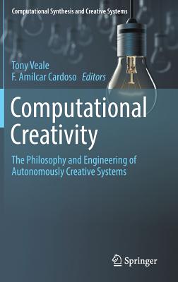 Computational Creativity: The Philosophy and Engineering of Autonomously Creative Systems - Veale, Tony (Editor), and Cardoso, F. Amlcar (Editor)