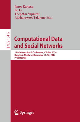 Computational Data and Social Networks: 13th International Conference, CSoNet 2024, Bangkok, Thailand, December 16-18, 2024, Proceedings - Kertesz, Janos (Editor), and Li, Bo (Editor), and Supnithi, Thepchai (Editor)