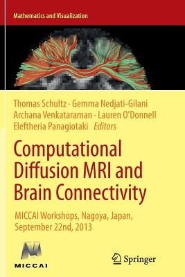 Computational Diffusion MRI and Brain Connectivity: Miccai Workshops, Nagoya, Japan, September 22nd, 2013 - Schultz, Thomas, Dr. (Editor), and Nedjati-Gilani, Gemma (Editor), and Venkataraman, Archana (Editor)