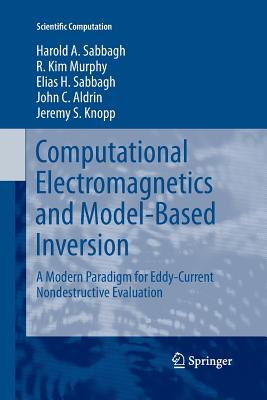 Computational Electromagnetics and Model-Based Inversion: A Modern Paradigm for Eddy-Current Nondestructive Evaluation - Sabbagh, Harold A, and Murphy, R Kim, and Sabbagh, Elias H