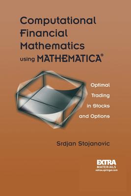 Computational Financial Mathematics Using Mathematica(r): Optimal Trading in Stocks and Options - Stojanovic, Srdjan