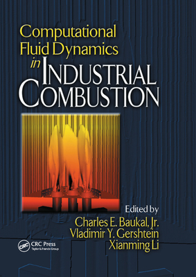 Computational Fluid Dynamics in Industrial Combustion - Baukal, Jr. (Editor), and Gershtein, Vladimir (Editor), and Li, Xianming Jimmy (Editor)