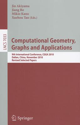 Computational Geometry, Graphs and Applications: International Conference, CGGA 2010, Dalian, China, November 3-6, 2010, Revised, Selected Papers - Akiyama, Jin (Editor), and Bo, Jiang (Editor), and Kano, Mikio (Editor)