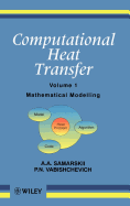 Computational Heat Transfer, Volume 1: Mathematical Modelling