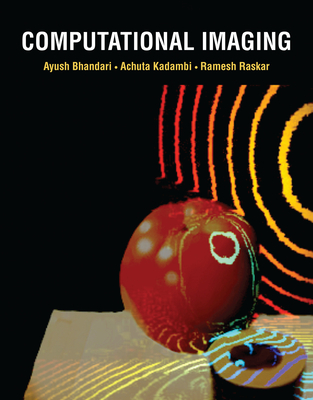 Computational Imaging - Bhandari, Ayush, and Kadambi, Achuta, and Raskar, Ramesh