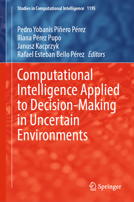 Computational Intelligence Applied to Decision-Making in Uncertain Environments - Piero Prez, Pedro Yobanis (Editor), and Prez Pupo, Iliana (Editor), and Kacprzyk, Janusz (Editor)