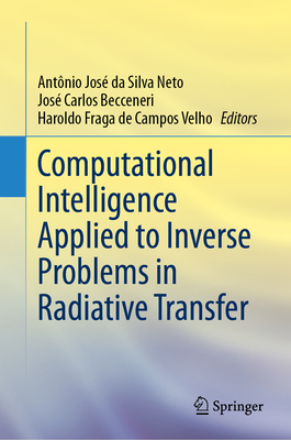 Computational Intelligence Applied to Inverse Problems in Radiative Transfer - Silva Neto, Antnio Jos da (Editor), and Becceneri, Jos Carlos (Editor), and Campos Velho, Haroldo Fraga de (Editor)