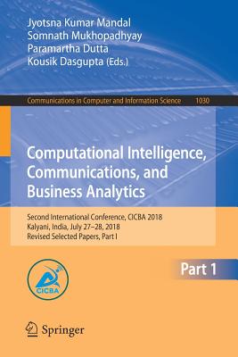 Computational Intelligence, Communications, and Business Analytics: Second International Conference, CICBA 2018, Kalyani, India, July 27-28, 2018, Revised Selected Papers, Part I - Mandal, Jyotsna Kumar (Editor), and Mukhopadhyay, Somnath (Editor), and Dutta, Paramartha (Editor)