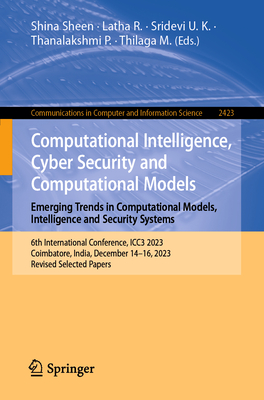 Computational Intelligence, Cyber Security and Computational Models. Emerging Trends in Computational Models, Intelligence and Security Systems: 6th International Conference, ICC3 2023, Coimbatore, India, December 14-16, 2023, Revised Selected Papers - Sheen, Shina (Editor), and R., Latha (Editor), and U. K., Sridevi (Editor)