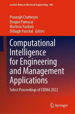 Computational Intelligence for Engineering and Management Applications: Select Proceedings of CIEMA 2022 - Chatterjee, Prasenjit (Editor), and Pamucar, Dragan (Editor), and Yazdani, Morteza (Editor)