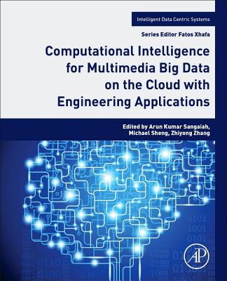 Computational Intelligence for Multimedia Big Data on the Cloud with Engineering Applications - Sangaiah, Arun Kumar (Editor), and Zhang, Zhiyong (Editor), and Sheng, Michael (Editor)