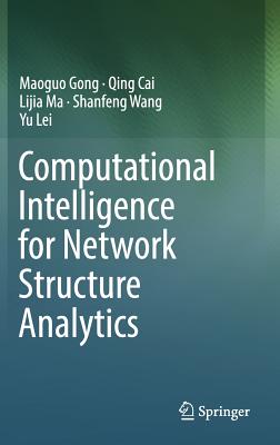 Computational Intelligence for Network Structure Analytics - Gong, Maoguo, and Cai, Qing, and Ma, Lijia