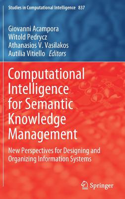 Computational Intelligence for Semantic Knowledge Management: New Perspectives for Designing and Organizing Information Systems - Acampora, Giovanni (Editor), and Pedrycz, Witold (Editor), and Vasilakos, Athanasios V (Editor)