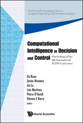 Computational Intelligence in Decision and Control - Proceedings of the 8th International Flins Conference - Ruan, Da (Editor), and Montero, Javier (Editor), and Lu, Jie (Editor)