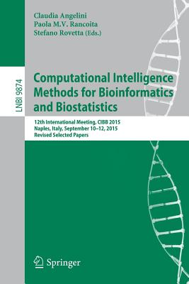 Computational Intelligence Methods for Bioinformatics and Biostatistics: 12th International Meeting, Cibb 2015, Naples, Italy, September 10-12, 2015, Revised Selected Papers - Angelini, Claudia (Editor), and Rancoita, Paola Mv (Editor), and Rovetta, Stefano (Editor)