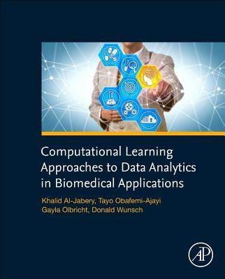 Computational Learning Approaches to Data Analytics in Biomedical Applications - Al-Jabery, Khalid, and Obafemi-Ajayi, Tayo, and Olbricht, Gayla