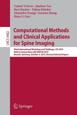 Computational Methods and Clinical Applications for Spine Imaging: Third International Workshop and Challenge, CSI 2015, Held in Conjunction with MICCAI 2015, Munich, Germany, October 5, 2015, Proceedings - Vrtovec, Tomaz (Editor), and Yao, Jianhua (Editor), and Glocker, Ben (Editor)