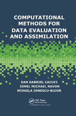 Computational Methods for Data Evaluation and Assimilation - Cacuci, Dan Gabriel, and Navon, Ionel Michael, and Ionescu-Bujor, Mihaela