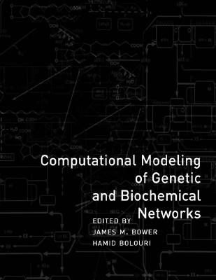 Computational Modeling of Genetic and Biochemical Networks - Bower, James M (Editor), and Bolouri, Hamid (Editor)