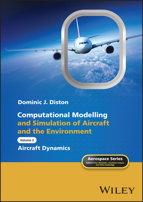 Computational Modelling and Simulation of Aircraft and the Environment, Volume 2: Aircraft Dynamics - Diston, Dominic J, Dr., and Belobaba, Peter (Editor), and Cooper, Jonathan (Editor)