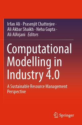 Computational Modelling in Industry 4.0: A Sustainable Resource Management Perspective - Ali, Irfan (Editor), and Chatterjee, Prasenjit (Editor), and Shaikh, Ali Akbar (Editor)