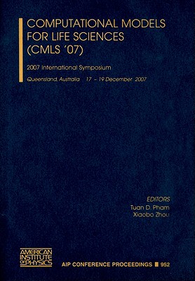 Computational Models for Life Sciences (CMLS '07): 2007 International Symposium, Queensland, Australia, 17-19 December 2007 - Pham, Tuan D (Editor), and Zhou, Xiaobo (Editor)