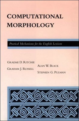 Computational Morphology: Practical Mechanisms for the English Lexicon - Black, Alan, and Pulman, Stephen Guy, and Ritchie, Graeme Donald