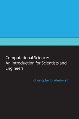 Computational Science: An Introduction for Scientists and Engineers - Wentworth, Christopher D