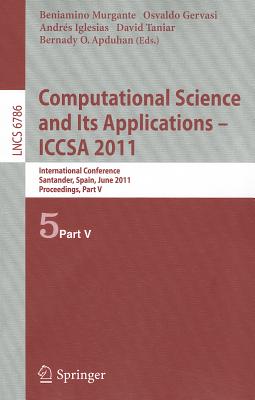 Computational Science and Its Applications - ICCSA 2011: International Conference, Santander, Spain, June 20-23, 2011. Proceedings, Part V - Murgante, Beniamino (Editor), and Gervasi, Osvaldo (Editor), and Iglesias, Andres (Editor)