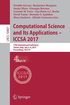 Computational Science and Its Applications - Iccsa 2017: 17th International Conference, Trieste, Italy, July 3-6, 2017, Proceedings, Part IV - Gervasi, Osvaldo (Editor), and Murgante, Beniamino (Editor), and Misra, Sanjay (Editor)