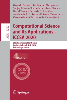 Computational Science and Its Applications - Iccsa 2020: 20th International Conference, Cagliari, Italy, July 1-4, 2020, Proceedings, Part IV - Gervasi, Osvaldo (Editor), and Murgante, Beniamino (Editor), and Misra, Sanjay (Editor)