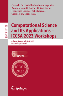 Computational Science and Its Applications - Iccsa 2023 Workshops: Athens, Greece, July 3-6, 2023, Proceedings, Part VI - Gervasi, Osvaldo (Editor), and Murgante, Beniamino (Editor), and Rocha, Ana Maria a C (Editor)