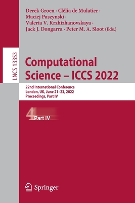 Computational Science - ICCS 2022: 22nd International Conference, London, UK, June 21-23, 2022, Proceedings, Part IV - Groen, Derek (Editor), and de Mulatier, Cllia (Editor), and Paszynski, Maciej (Editor)