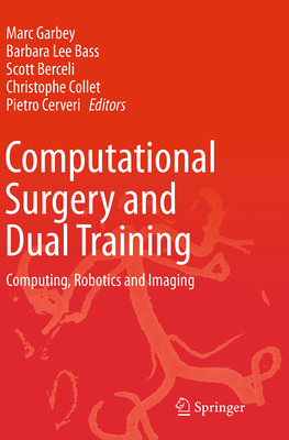 Computational Surgery and Dual Training: Computing, Robotics and Imaging - Garbey, Marc (Editor), and Bass, Barbara Lee (Editor), and Berceli, Scott (Editor)