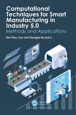 Computational Techniques for Smart Manufacturing in Industry 5.0: Methods and Applications - Tran, Kim Phuc (Editor), and He, Zhenglei (Editor)