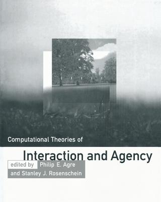 Computational Theories of Interaction and Agency - Agre, Philip E (Editor), and Rosenschein, Stanley J (Editor)