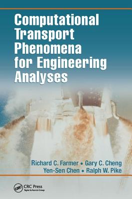 Computational Transport Phenomena for Engineering Analyses - Farmer, Richard C., and Pike, Ralph W., and Cheng, Gary C.