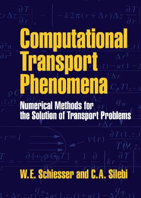 Computational Transport Phenomena: Numerical Methods for the Solution of Transport Problems - Schiesser, William E, and Silebi, C A
