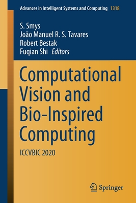 Computational Vision and Bio-Inspired Computing: Iccvbic 2020 - Smys, S (Editor), and Tavares, Joo Manuel R S (Editor), and Bestak, Robert (Editor)