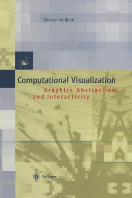 Computational Visualization: Graphics, Abstraction and Interactivity - Strothotte, Thomas, and Overveld, K Van (Foreword by)