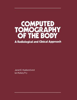 Computed Tomography of the Body: A Radiological and Clinical Approach - Husband, Janet E. (Editor), and Fry, Ian Kelsey (Editor)