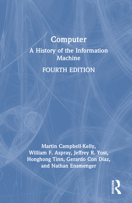 Computer: A History of the Information Machine - Campbell-Kelly, Martin, and Aspray, William F, and Yost, Jeffrey R