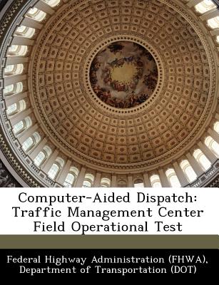 Computer-Aided Dispatch: Traffic Management Center Field Operational Test - Federal Highway Administration (Fhwa), D (Creator)