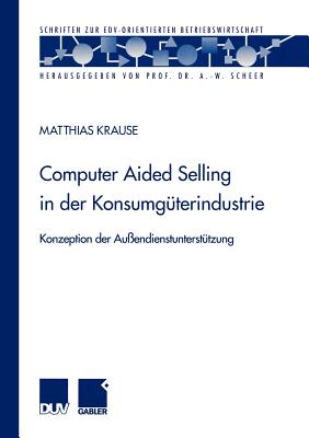 Computer Aided Selling in Der Konsumgterindustrie: Konzeption Der Auendienstuntersttzung - Krause, Matthias