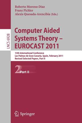 Computer Aided Systems Theory -- Eurocast 2011: 13th International Conference, Las Palmas de Gran Canaria, Spain, February 6-11, 2011, Revised Selected Papers, Part II - Moreno Daz, Roberto (Editor), and Pichler, Franz (Editor), and Quesada Arencibia, Alexis (Editor)