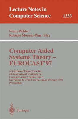 Computer Aided Systems Theory - Eurocast '97: A Selection of Papers from the Sixth International Workshop on Computer Aided Systems Theory, Las Palmas de Gran Canaria, Spain, February 24-28, 1997, Proceedings - Pichler, Franz (Editor), and Moreno-Diaz, Roberto (Editor)