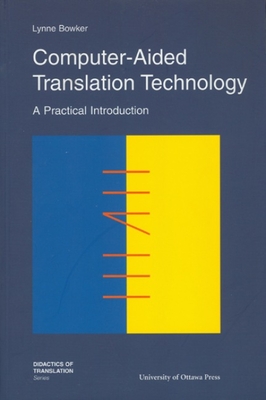 Computer-Aided Translation Technology: A Practical Introduction - Bowker, Lynne